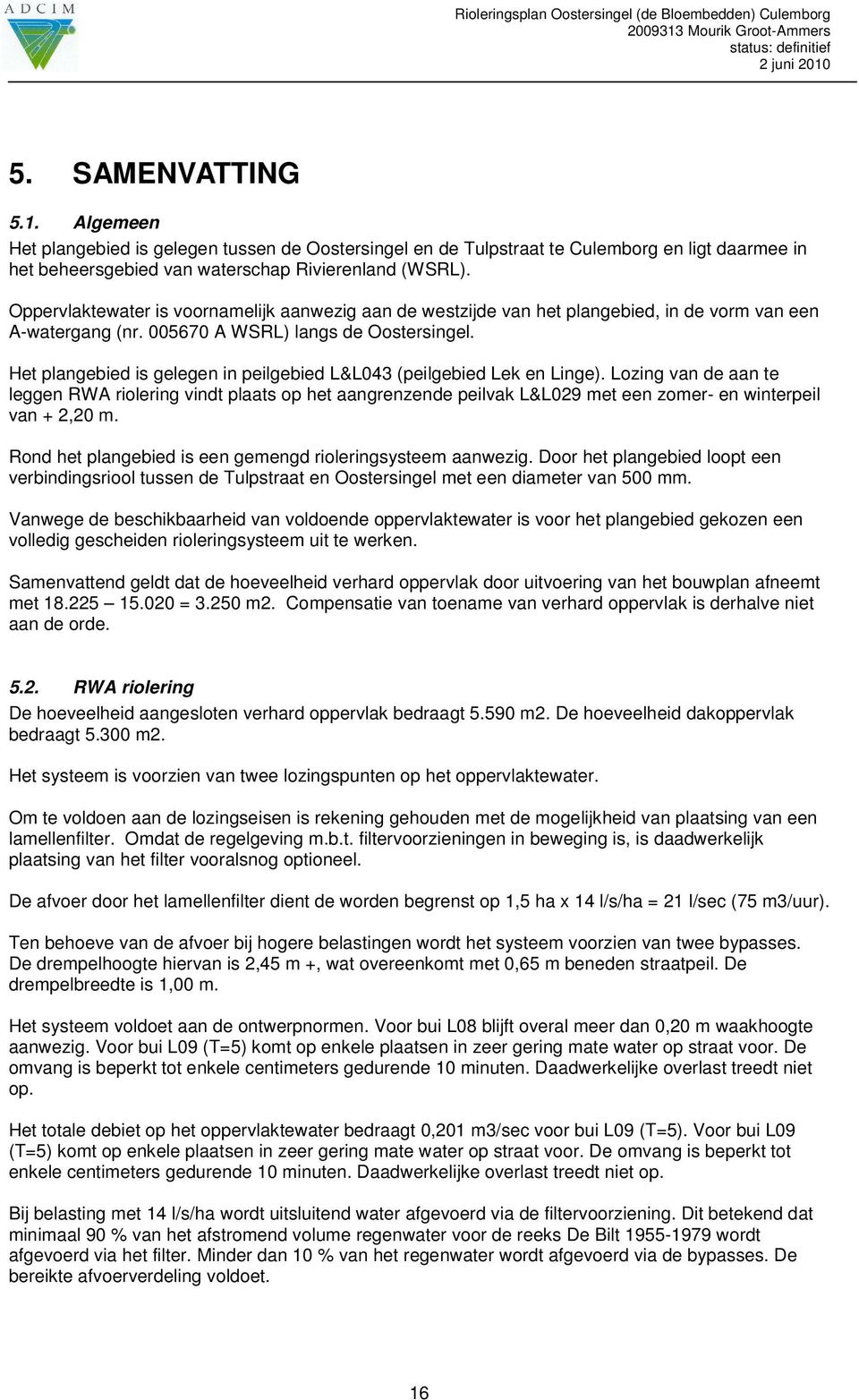 Het plangebied is gelegen in peilgebied L&L043 (peilgebied Lek en Linge).