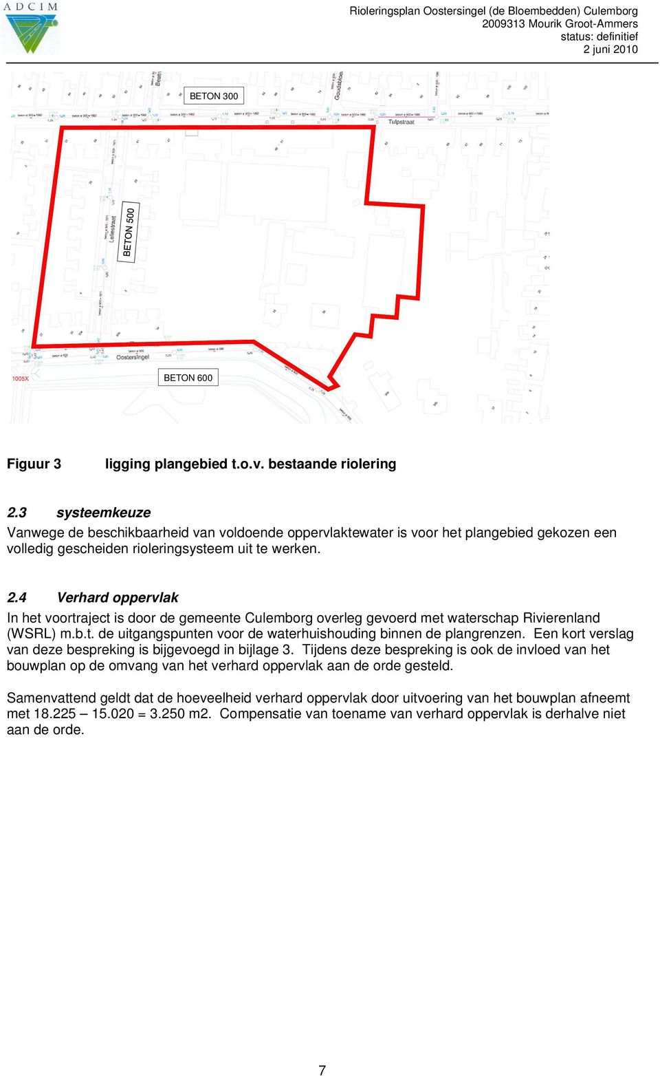 4 Verhard oppervlak In het voortraject is door de gemeente Culemborg overleg gevoerd met waterschap Rivierenland (WSRL) m.b.t. de uitgangspunten voor de waterhuishouding binnen de plangrenzen.