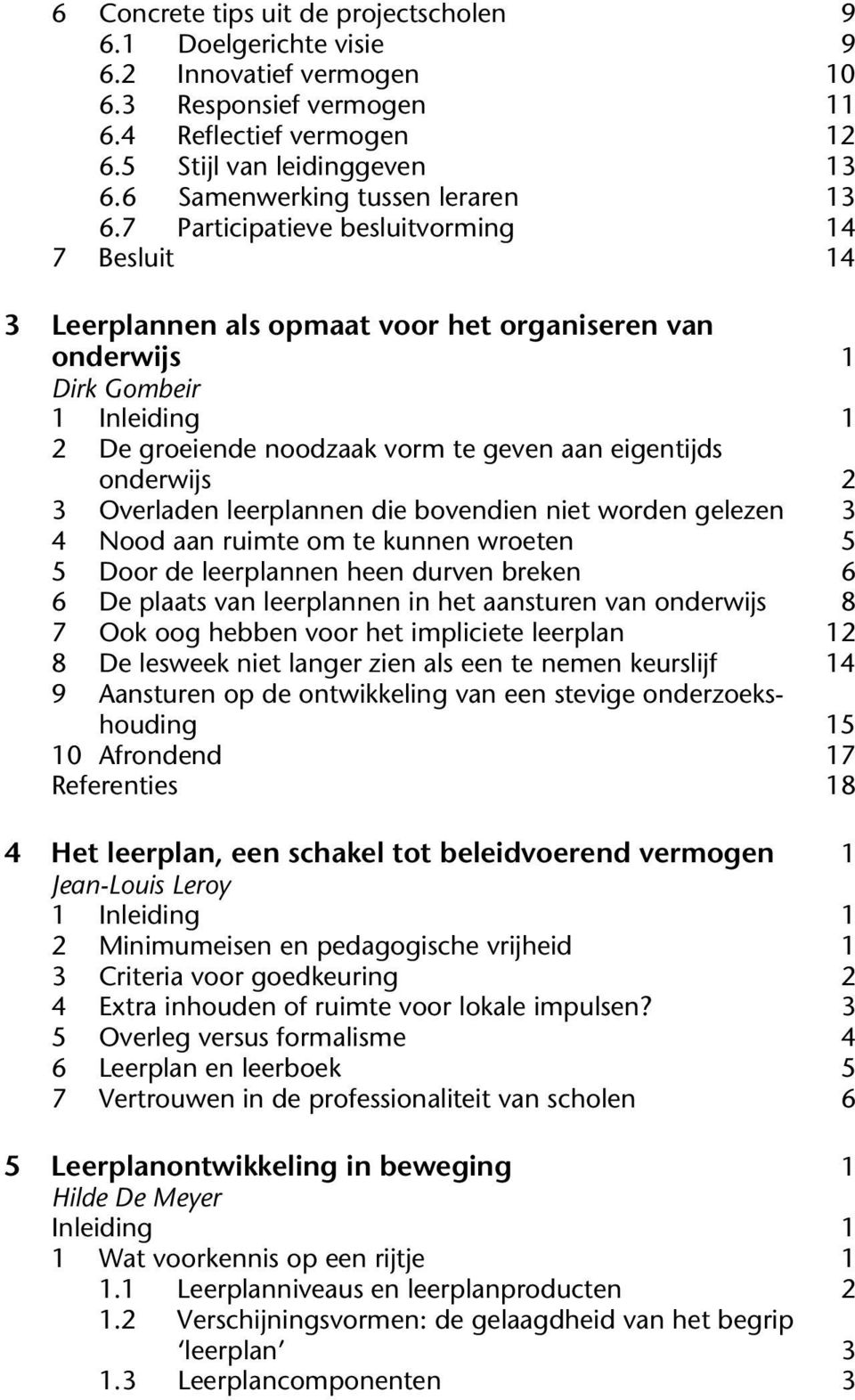 7 Participatieve besluitvorming 14 7 Besluit 14 3 Leerplannen als opmaat voor het organiseren van onderwijs 1 Dirk Gombeir 2 De groeiende noodzaak vorm te geven aan eigentijds onderwijs 2 3 Overladen