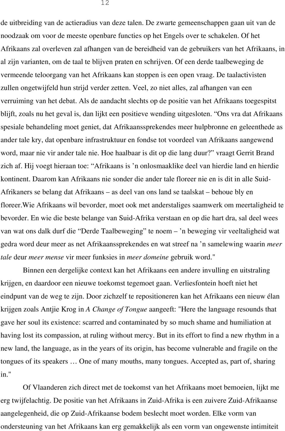 Of een derde taalbeweging de vermeende teloorgang van het Afrikaans kan stoppen is een open vraag. De taalactivisten zullen ongetwijfeld hun strijd verder zetten.