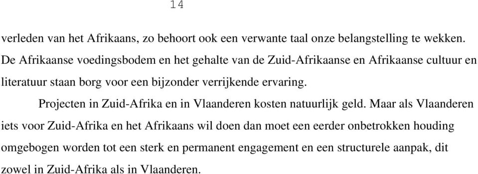 verrijkende ervaring. Projecten in Zuid-Afrika en in Vlaanderen kosten natuurlijk geld.