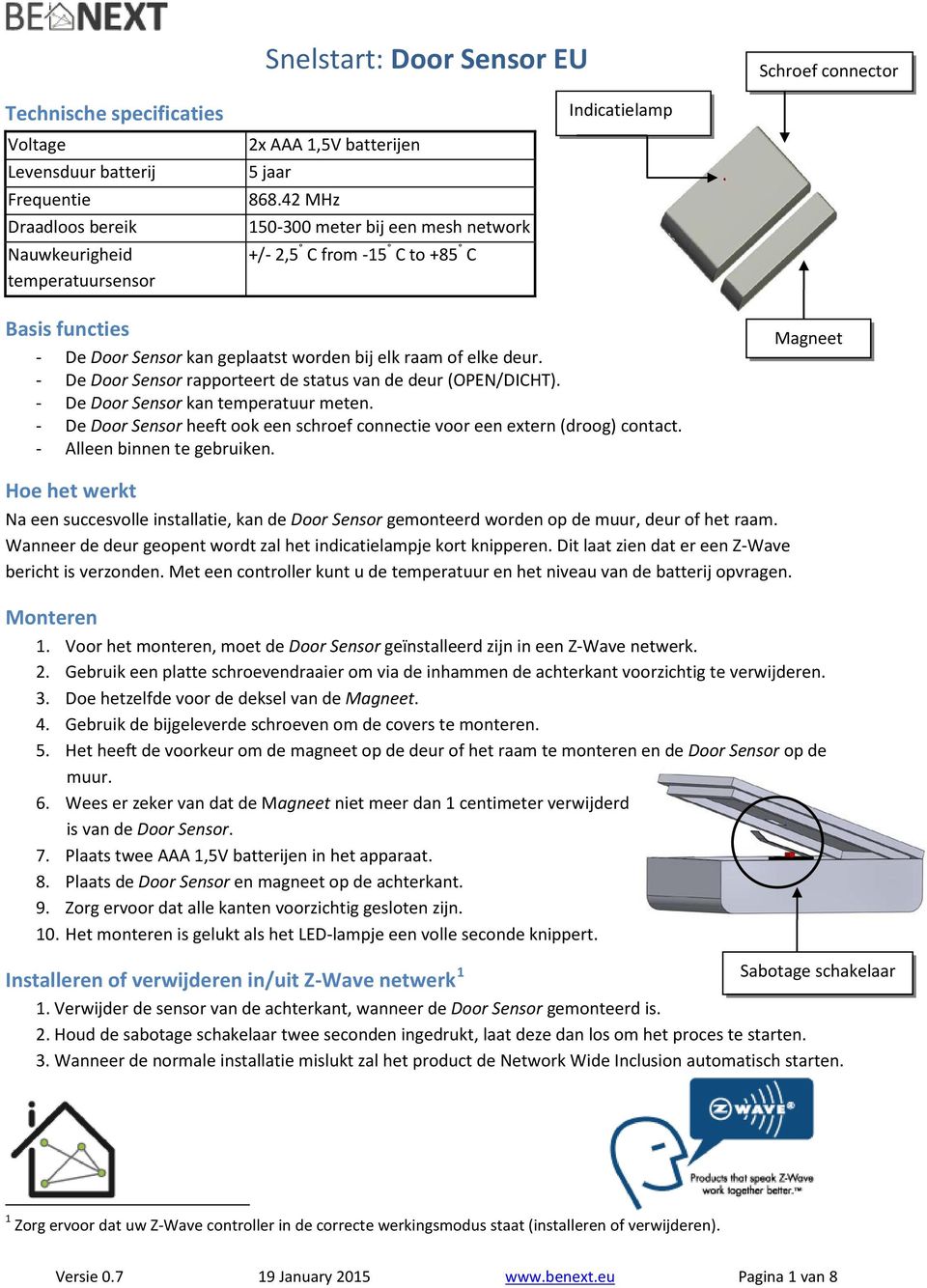 - De Door Sensor rapporteert de status van de deur (OPEN/DICHT). - De Door Sensor kan temperatuur meten. - De Door Sensor heeft ook een schroef connectie voor een extern (droog) contact.