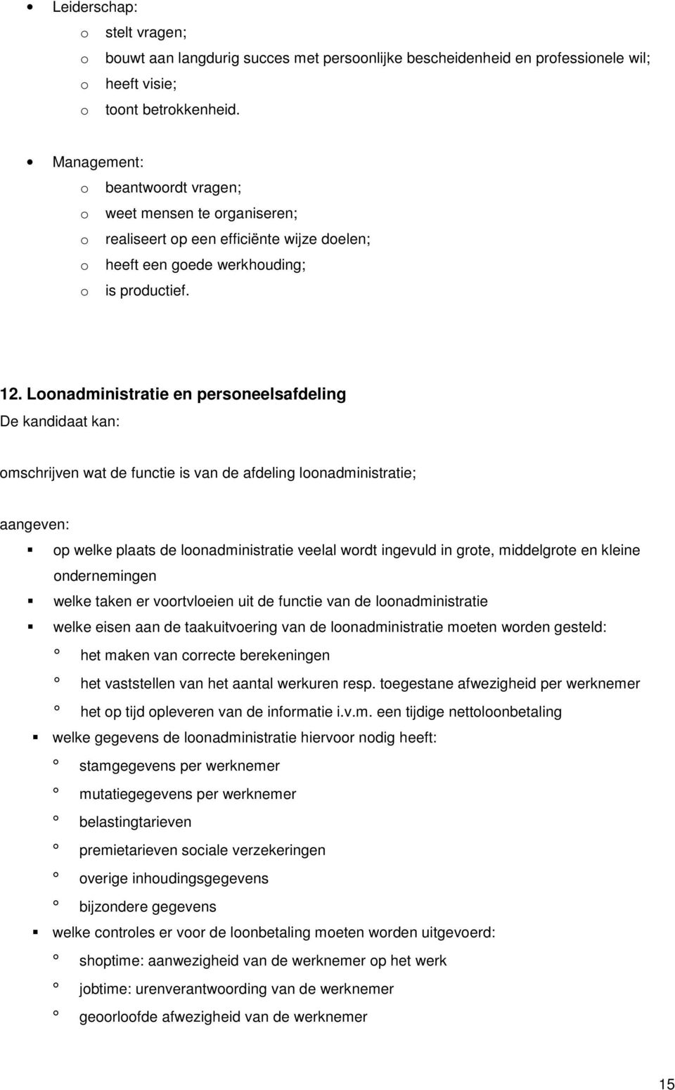 Loonadministratie en personeelsafdeling De kandidaat kan: omschrijven wat de functie is van de afdeling loonadministratie; aangeven: op welke plaats de loonadministratie veelal wordt ingevuld in