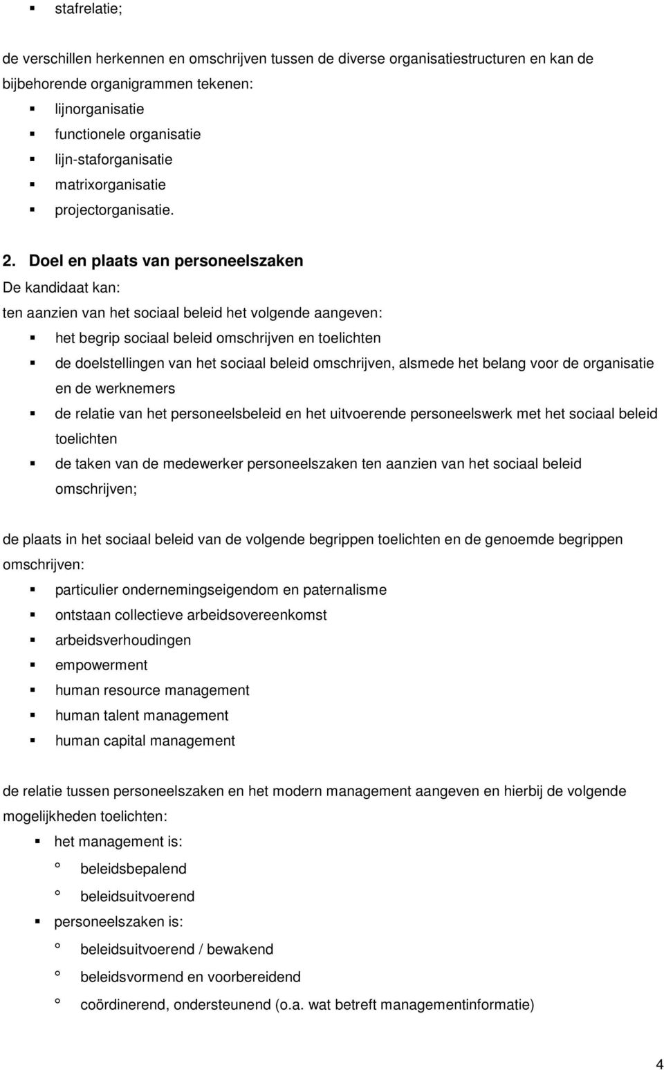 Doel en plaats van personeelszaken De kandidaat kan: ten aanzien van het sociaal beleid het volgende aangeven: het begrip sociaal beleid omschrijven en toelichten de doelstellingen van het sociaal