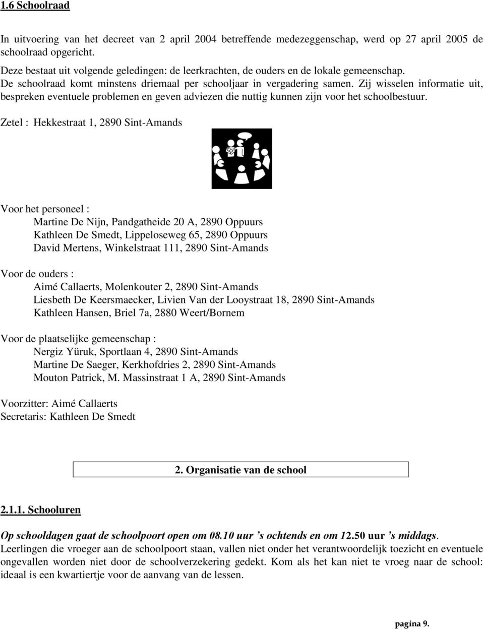 Zij wisselen informatie uit, bespreken eventuele problemen en geven adviezen die nuttig kunnen zijn voor het schoolbestuur.