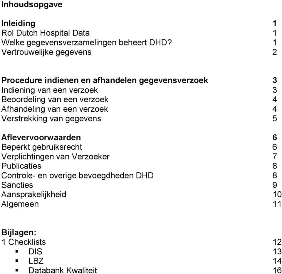 verzoek 4 Afhandeling van een verzoek 4 Verstrekking van gegevens 5 Aflevervoorwaarden 6 Beperkt gebruiksrecht 6 Verplichtingen