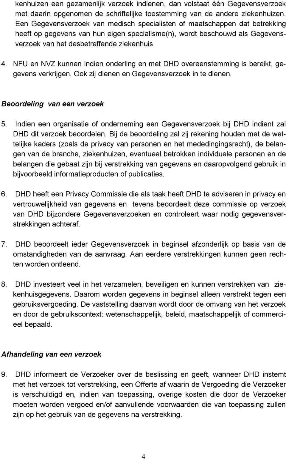 NFU en NVZ kunnen indien onderling en met DHD overeenstemming is bereikt, gegevens verkrijgen. Ook zij dienen en Gegevensverzoek in te dienen. Beoordeling van een verzoek 5.