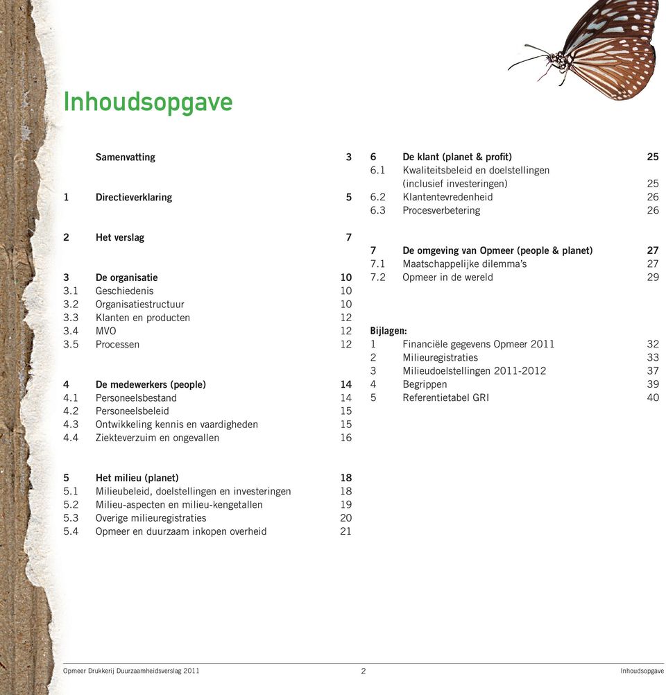 2 Opmeer in de wereld 29 De organisatie 10 Geschiedenis 10 Organisatiestructuur 10 Klanten en producten 12 MVO 12 Processen 12 Bijlagen: 1 Financiële gegevens Opmeer 2011 2 Milieuregistraties 3