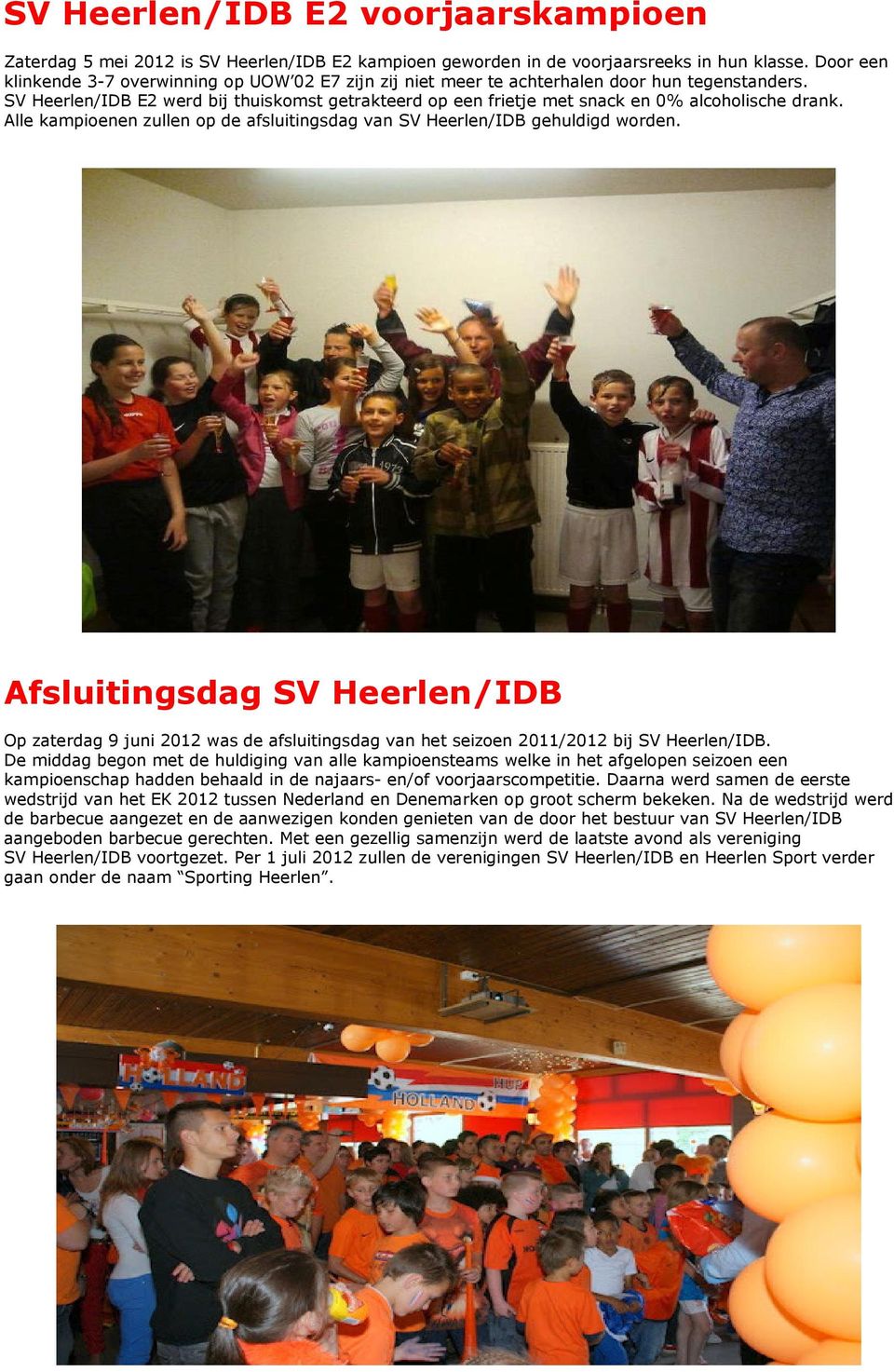 SV Heerlen/IDB E2 werd bij thuiskomst getrakteerd op een frietje met snack en 0% alcoholische drank. Alle kampioenen zullen op de afsluitingsdag van SV Heerlen/IDB gehuldigd worden.