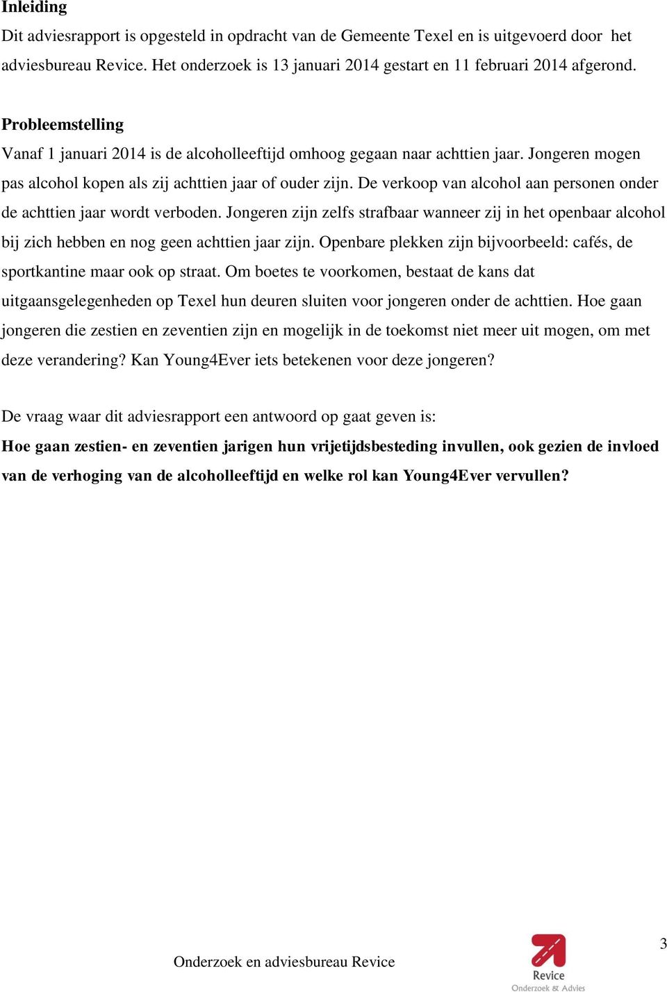 De verkoop van alcohol aan personen onder de achttien jaar wordt verboden. Jongeren zijn zelfs strafbaar wanneer zij in het openbaar alcohol bij zich hebben en nog geen achttien jaar zijn.