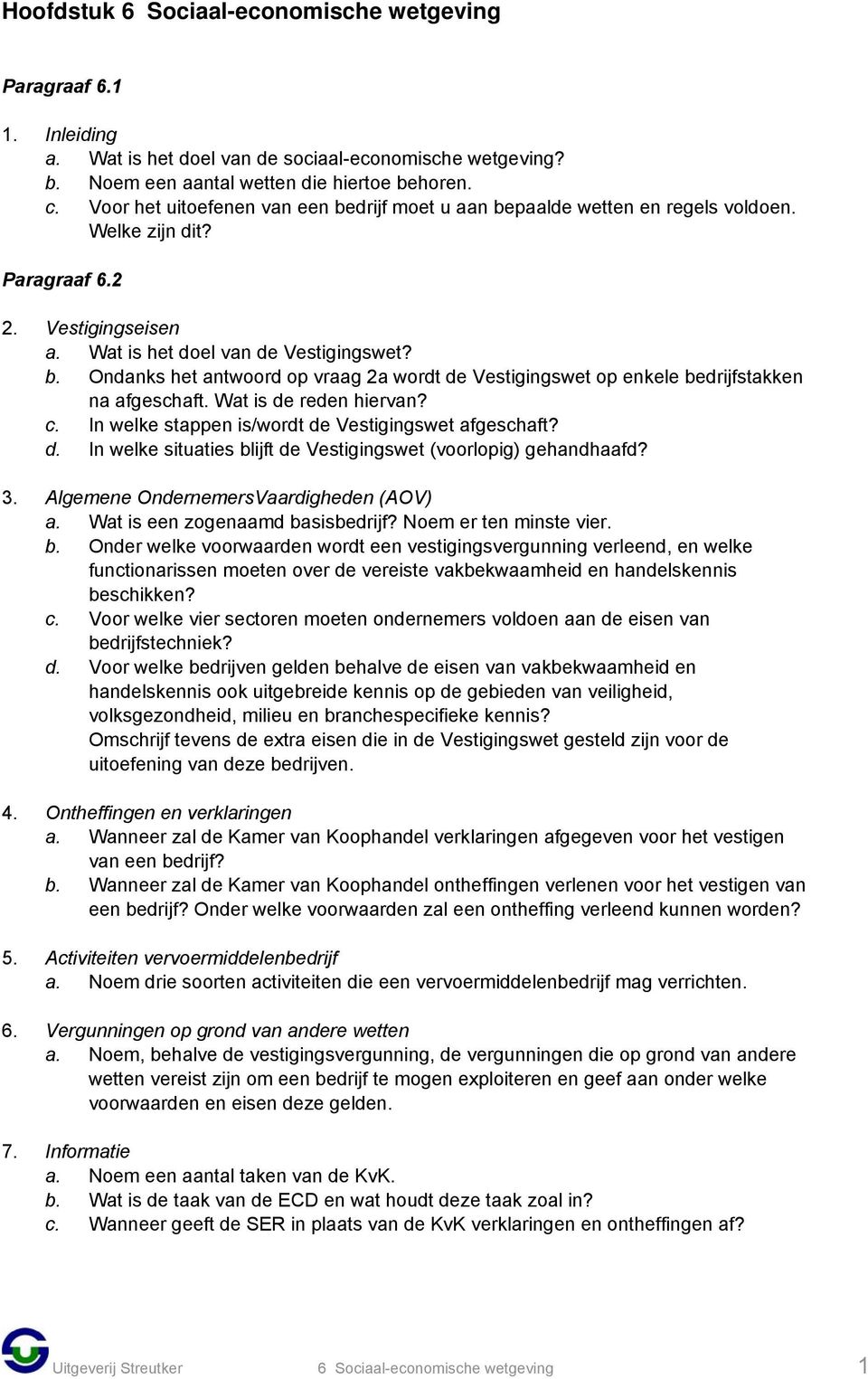 Wat is de reden hiervan? c. In welke stappen is/wordt de Vestigingswet afgeschaft? d. In welke situaties blijft de Vestigingswet (voorlopig) gehandhaafd? 3. Algemene OndernemersVaardigheden (AOV) a.