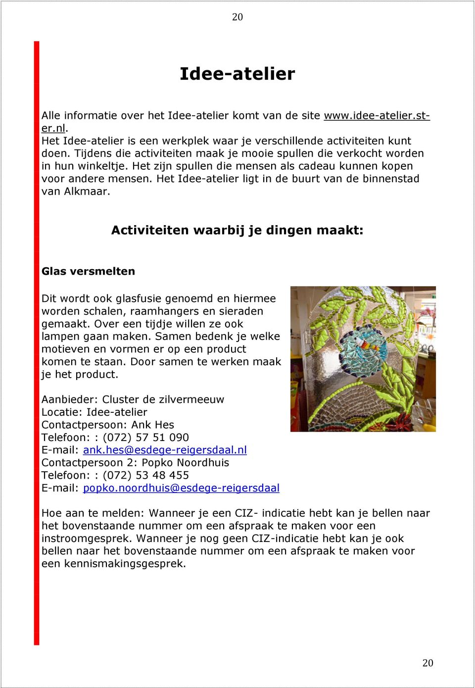 Het Idee-atelier ligt in de buurt van de binnenstad van Alkmaar.