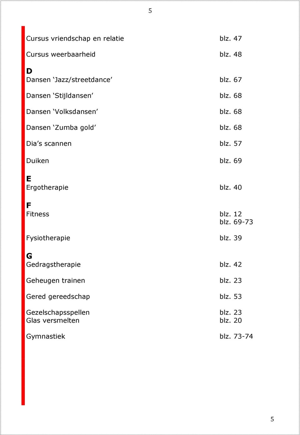 57 Duiken blz. 69 E Ergotherapie blz. 40 F Fitness blz. 12 blz. 69-73 Fysiotherapie blz.