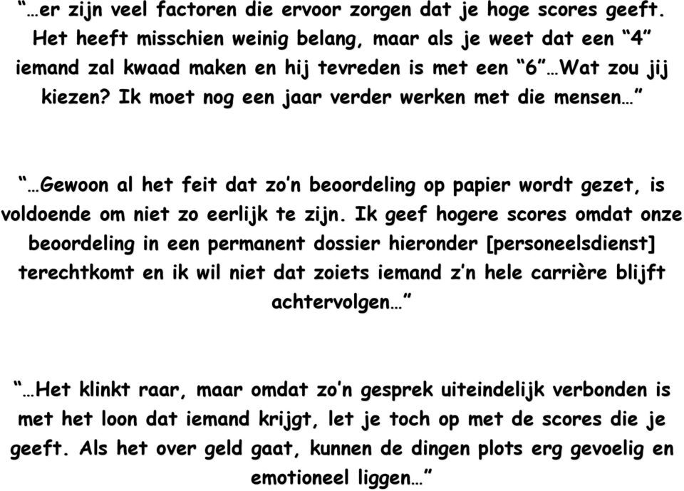 Ik moet nog een jaar verder werken met die mensen Gewoon al het feit dat zo n n beoordeling op papier wordt gezet,, is voldoende om niet zo eerlijk te zijn.