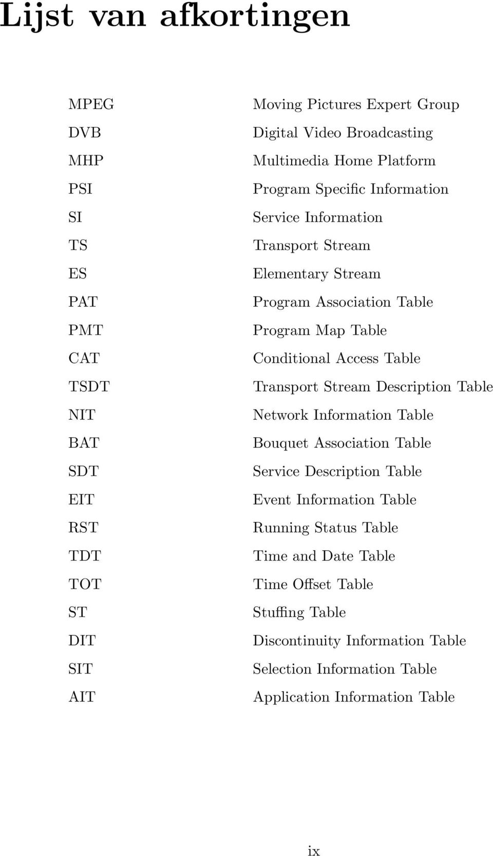 Table Conditional Access Table Transport Stream Description Table Network Information Table Bouquet Association Table Service Description Table Event Information