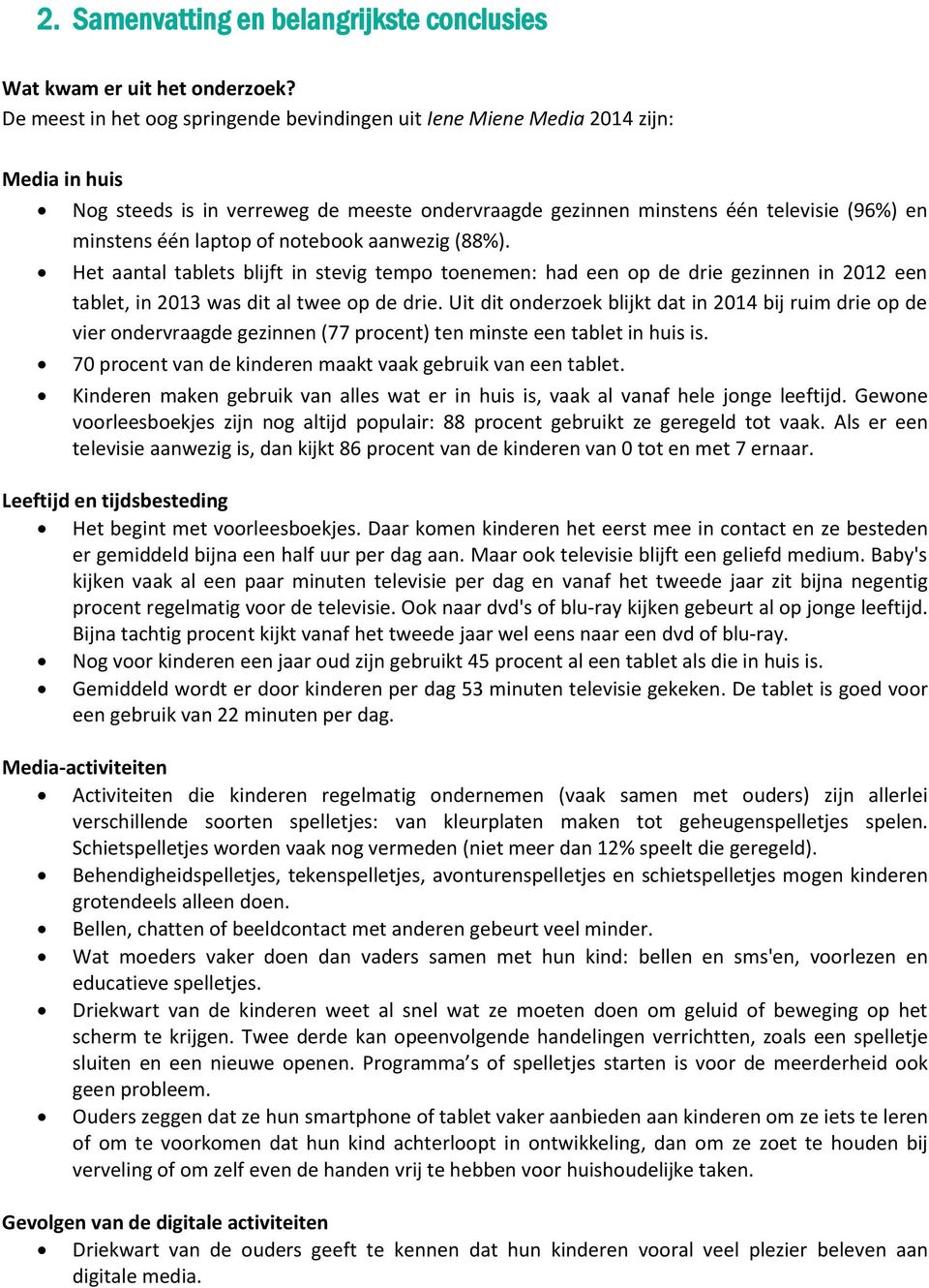 of notebook aanwezig (88%). Het aantal tablets blijft in stevig tempo toenemen: had een op de drie gezinnen in 2012 een tablet, in 2013 was dit al twee op de drie.