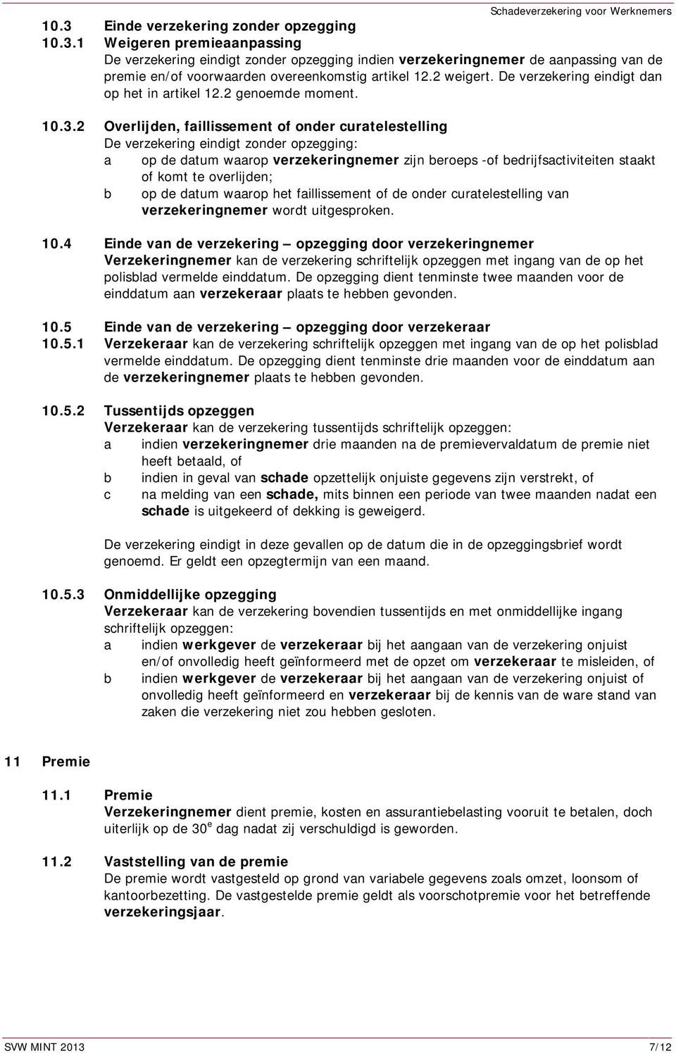 2 Overlijden, faillissement of onder curatelestelling De verzekering eindigt zonder opzegging: a op de datum waarop verzekeringnemer zijn beroeps -of bedrijfsactiviteiten staakt of komt te