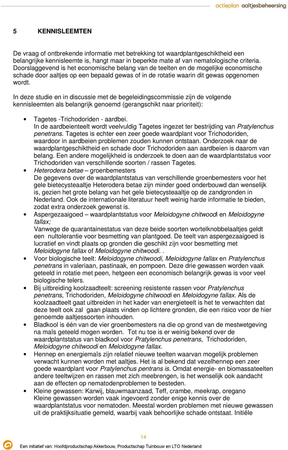 In deze studie en in discussie met de begeleidingscommissie zijn de volgende kennisleemten als belangrijk genoemd (gerangschikt naar prioriteit): Tagetes -Trichodoriden - aardbei.