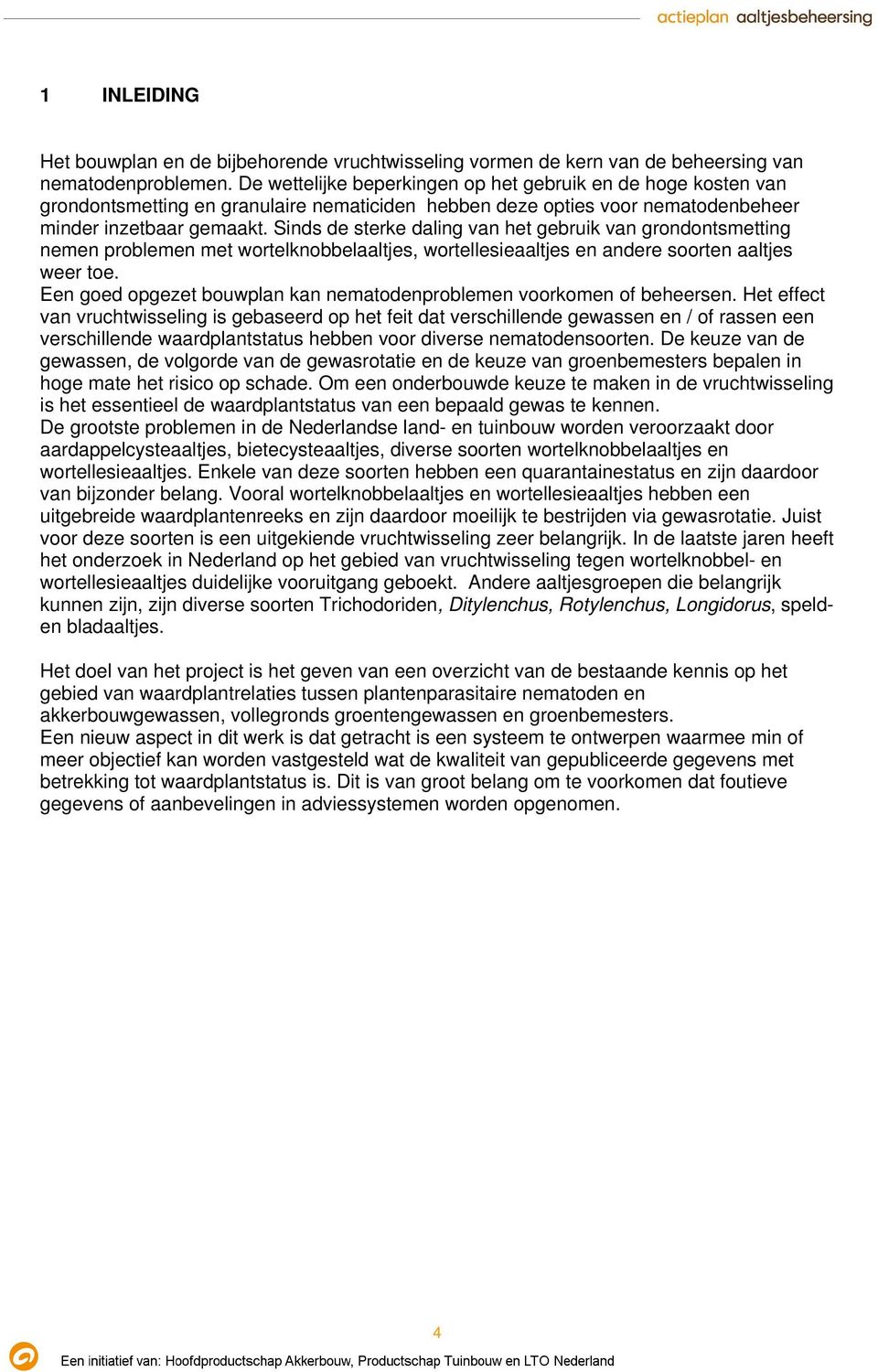 Sinds de sterke daling van het gebruik van grondontsmetting nemen problemen met wortelknobbelaaltjes, wortellesieaaltjes en andere soorten aaltjes weer toe.