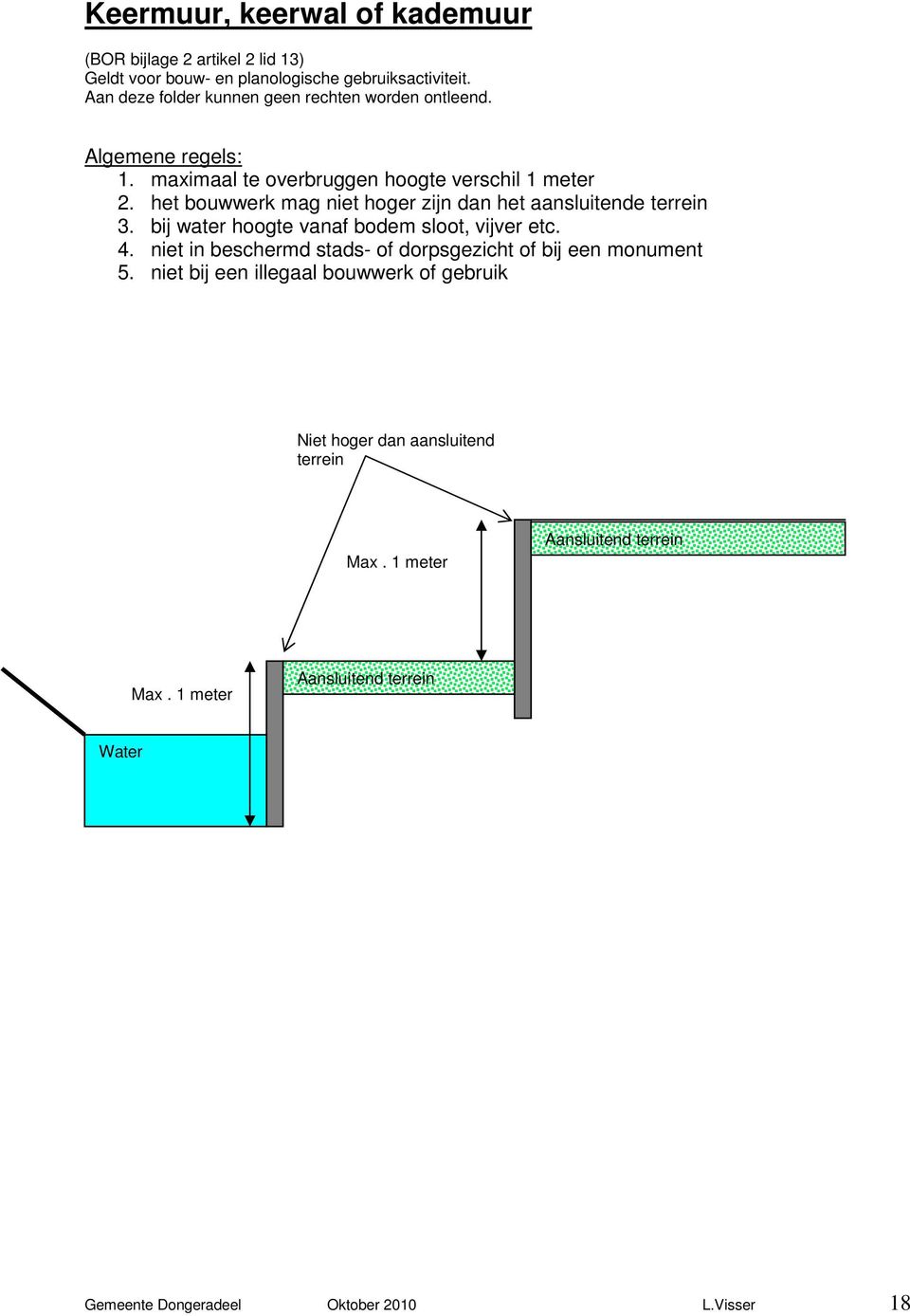 het bouwwerk mag niet hoger zijn dan het aansluitende terrein 3. bij water hoogte vanaf bodem sloot, vijver etc. 4.