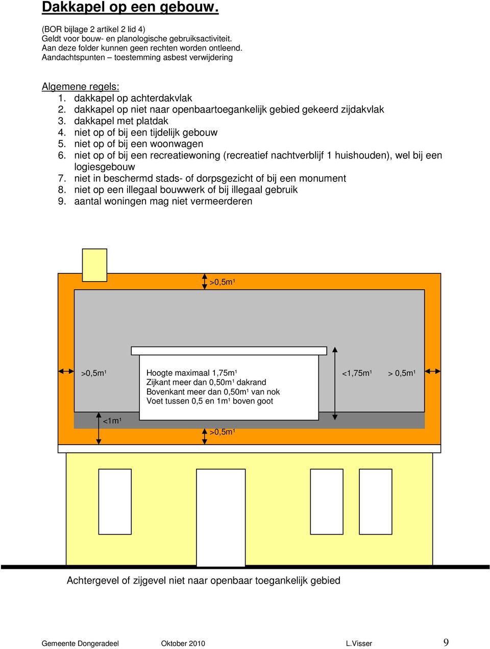 niet op of bij een tijdelijk gebouw 5. niet op of bij een woonwagen 6. niet op of bij een recreatiewoning (recreatief nachtverblijf 1 huishouden), wel bij een logiesgebouw 7.