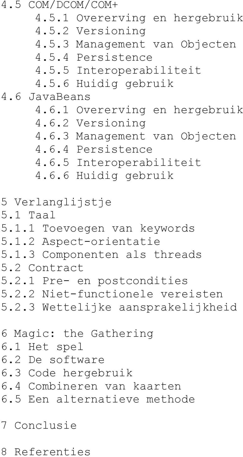 1 Taal 5.1.1 Toevoegen van keywords 5.1.2 Aspect-orientatie 5.1.3 Componenten als threads 5.2 Contract 5.2.1 Pre- en postcondities 5.2.2 Niet-functionele vereisten 5.2.3 Wettelijke aansprakelijkheid 6 Magic: the Gathering 6.