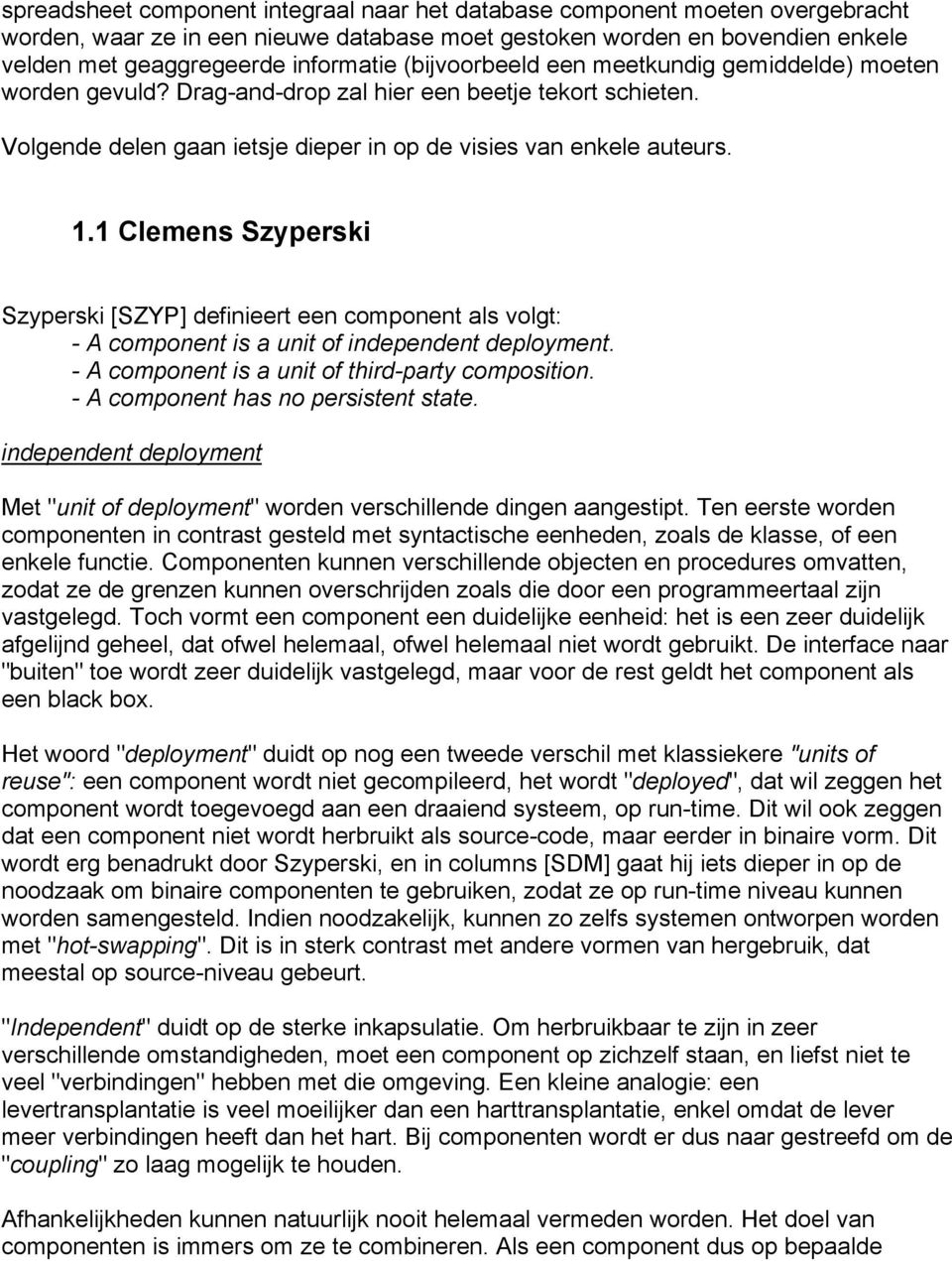 1 Clemens Szyperski Szyperski [SZYP] definieert een component als volgt: - A component is a unit of independent deployment. - A component is a unit of third-party composition.