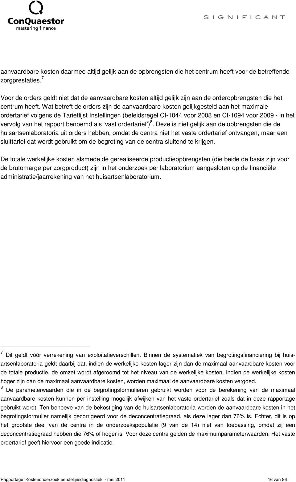 Wat betreft de orders zijn de aanvaardbare kosten gelijkgesteld aan het maximale ordertarief volgens de Tarieflijst Instellingen (beleidsregel CI-1044 voor 2008 en CI-1094 voor 2009 - in het vervolg