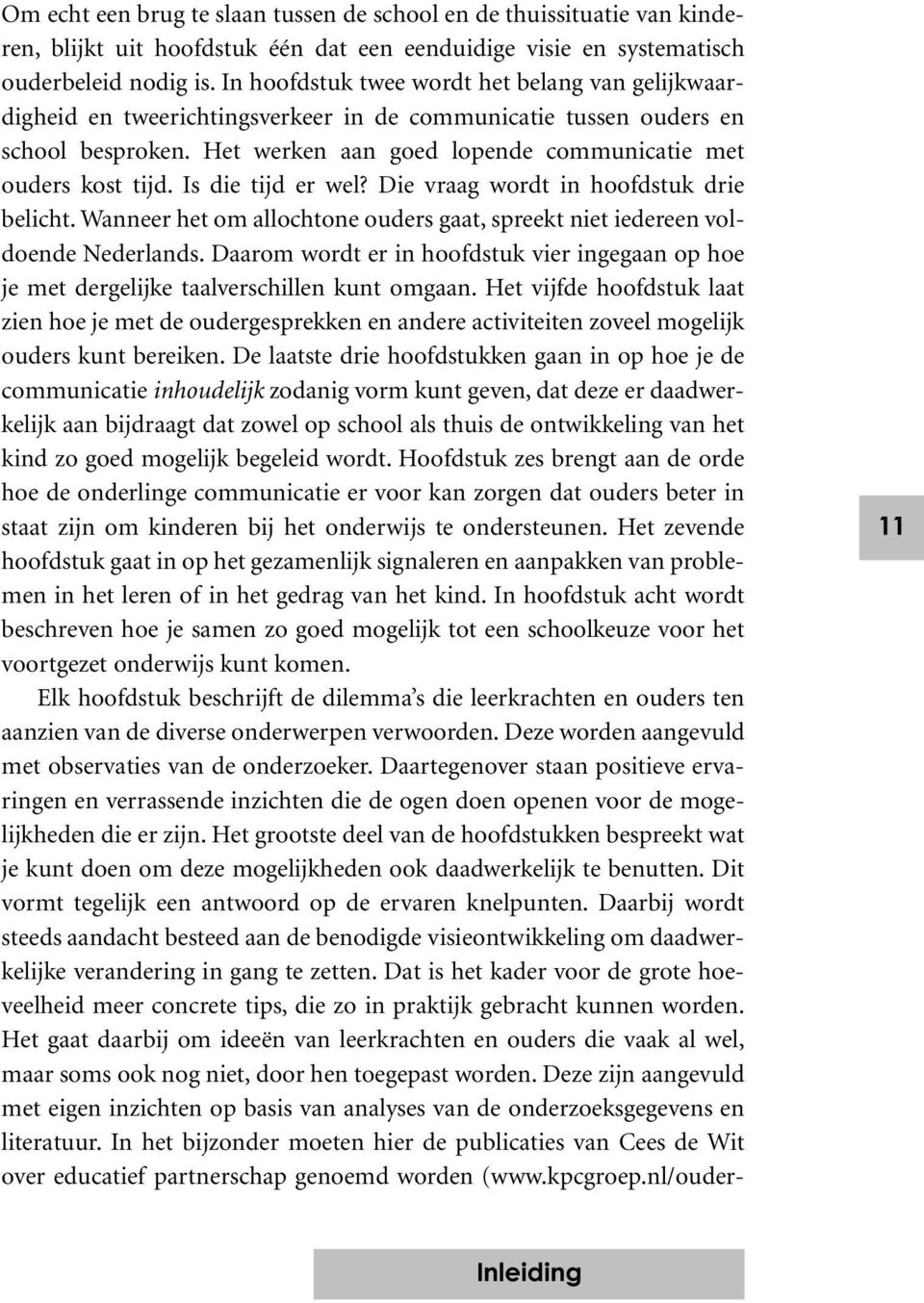 Is die tijd er wel? Die vraag wordt in hoofdstuk drie belicht. Wanneer het om allochtone ouders gaat, spreekt niet iedereen voldoende Nederlands.