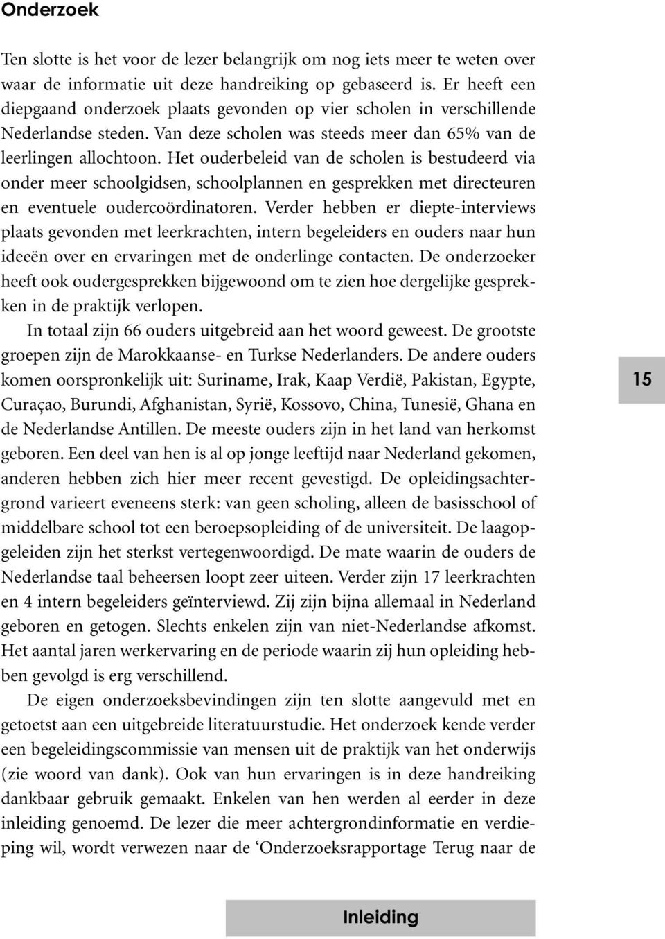 Het ouderbeleid van de scholen is bestudeerd via onder meer schoolgidsen, schoolplannen en gesprekken met directeuren en eventuele oudercoördinatoren.