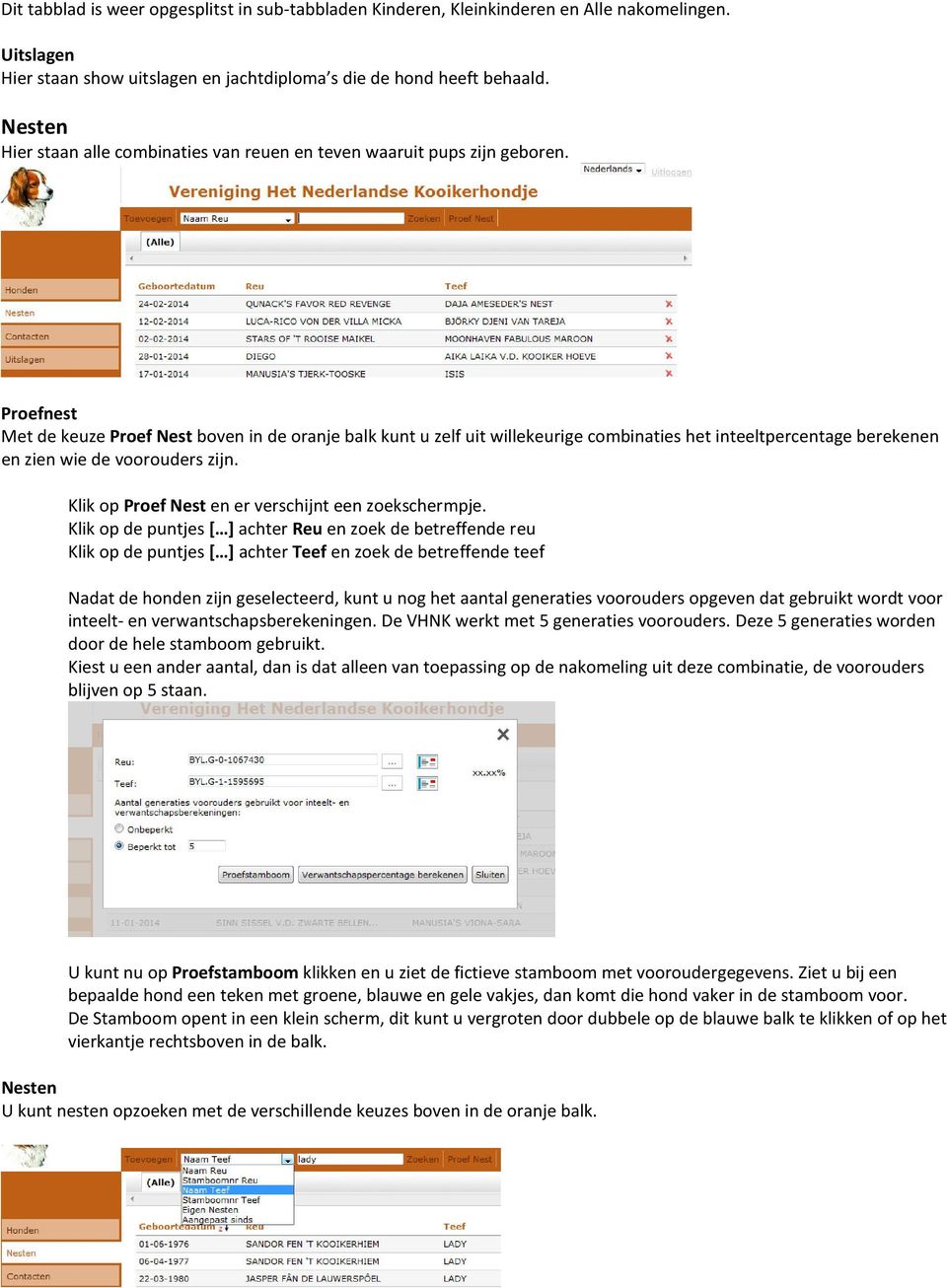 Proefnest Met de keuze Proef Nest boven in de oranje balk kunt u zelf uit willekeurige combinaties het inteeltpercentage berekenen en zien wie de voorouders zijn.