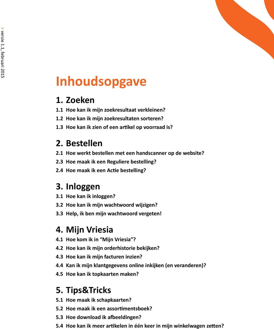 3.3 Help, ik ben mijn wachtwoord vergeten! 4. Mijn Vriesia 4.1 Hoe kom ik in Mijn Vriesia? 4.2 Hoe kan ik mijn orderhistorie bekijken? 4.3 Hoe kan ik mijn facturen inzien? 4.4 Kan ik mijn klantgegevens online inkijken (en veranderen)?