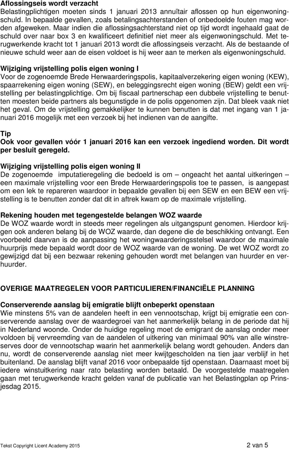 Maar indien die aflossingsachterstand niet op tijd wordt ingehaald gaat de schuld over naar box 3 en kwalificeert definitief niet meer als eigenwoningschuld.