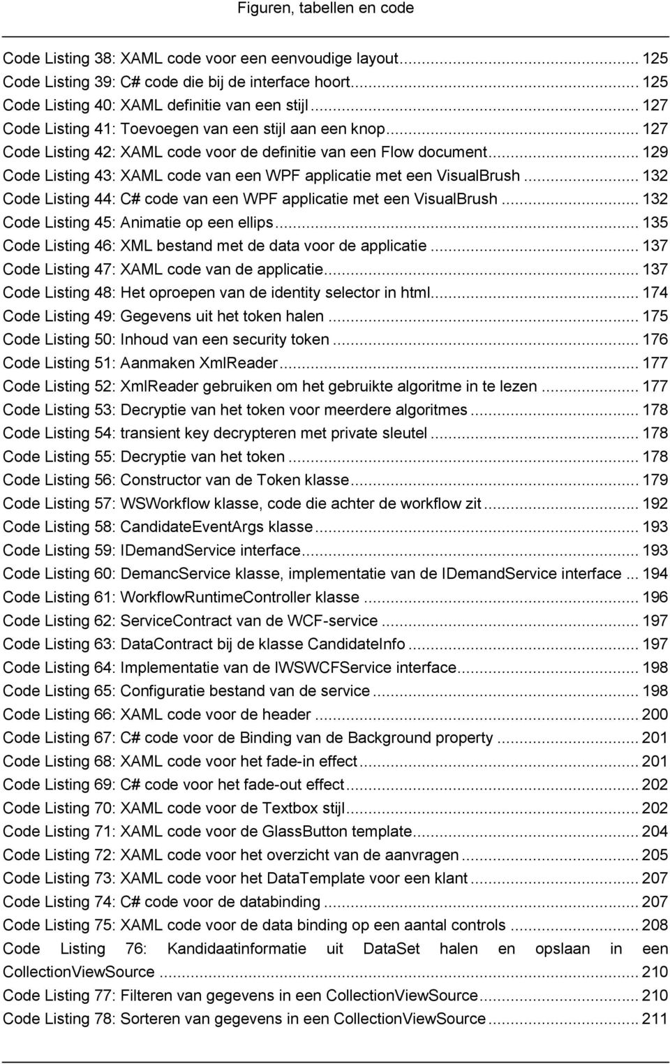 .. 129 Code Listing 43: XAML code van een WPF applicatie met een VisualBrush... 132 Code Listing 44: C# code van een WPF applicatie met een VisualBrush... 132 Code Listing 45: Animatie op een ellips.