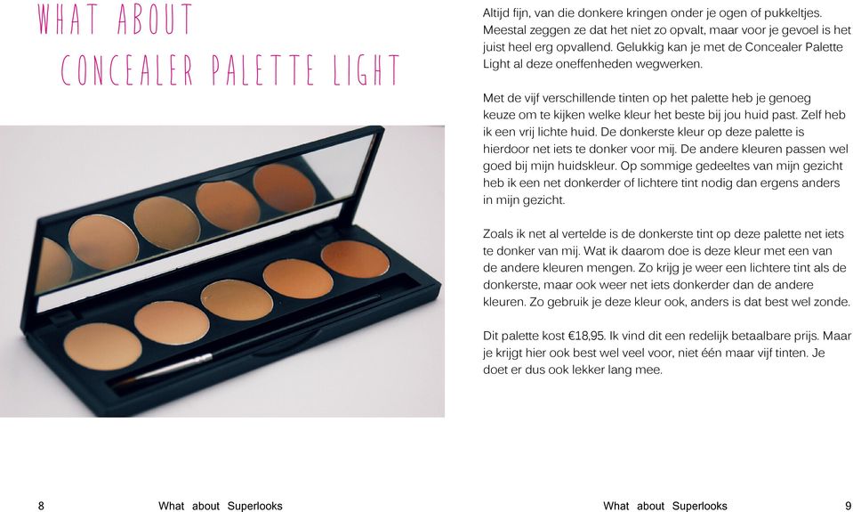 Zelf heb ik een vrij lichte huid. De donkerste kleur op deze palette is hierdoor net iets te donker voor mij. De andere kleuren passen wel goed bij mijn huidskleur.