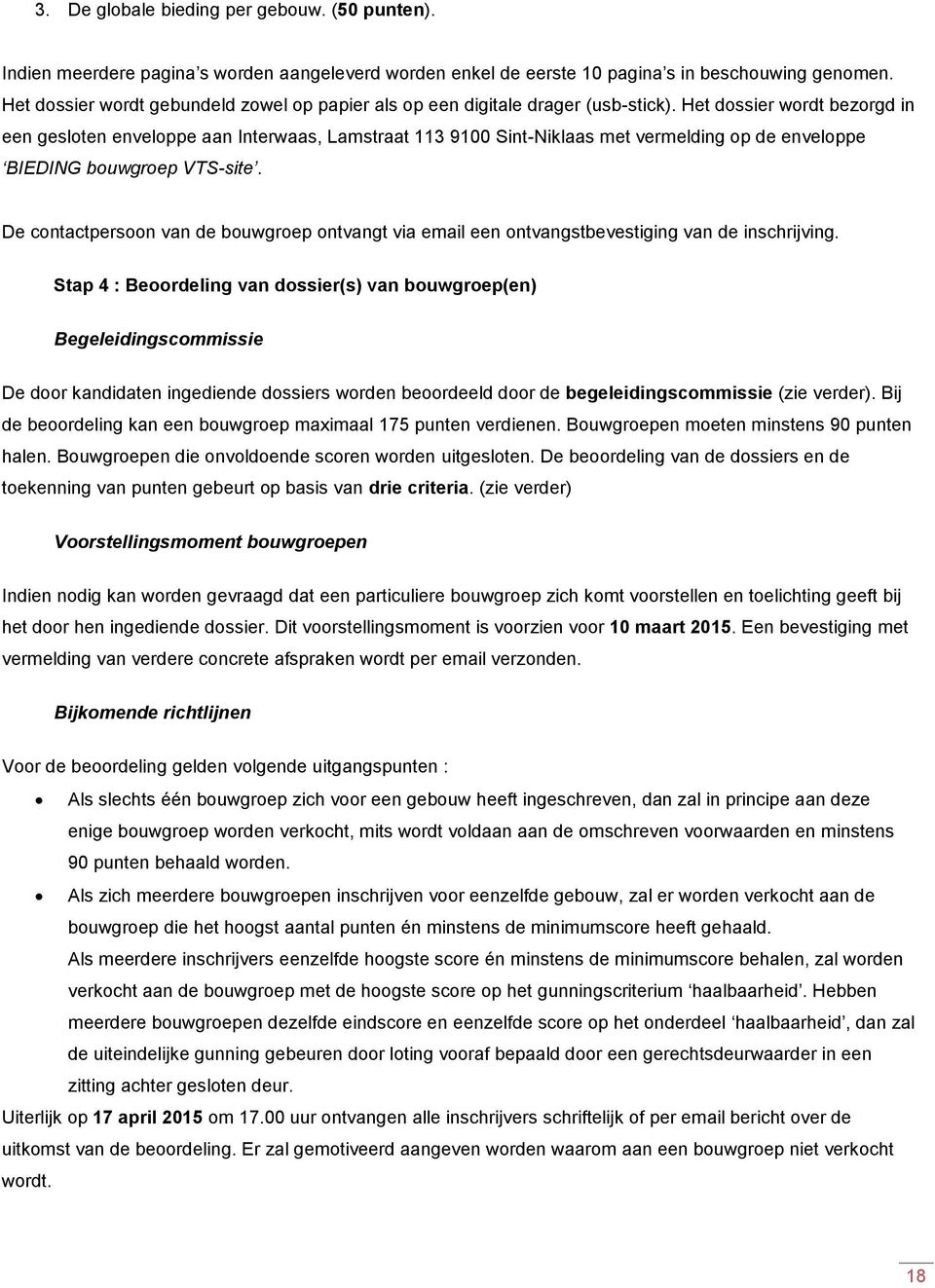 Het dossier wordt bezorgd in een gesloten enveloppe aan Interwaas, Lamstraat 113 9100 Sint-Niklaas met vermelding op de enveloppe BIEDING bouwgroep VTS-site.
