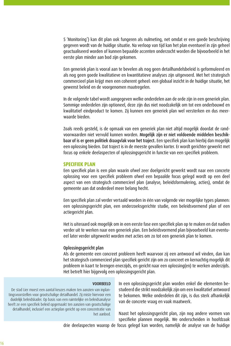 Een generiek plan is vooral aan te bevelen als nog geen detailhandelsbeleid is geformuleerd en als nog geen goede kwalitatieve en kwantitatieve analyses zijn uitgevoerd.