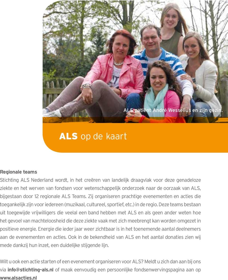 oorzaak van ALS, bijgestaan door 12 regionale ALS Teams. Zij organiseren prachtige evenementen en acties die toegankelijk zijn voor iedereen (muzikaal, cultureel, sportief, etc.) in de regio.