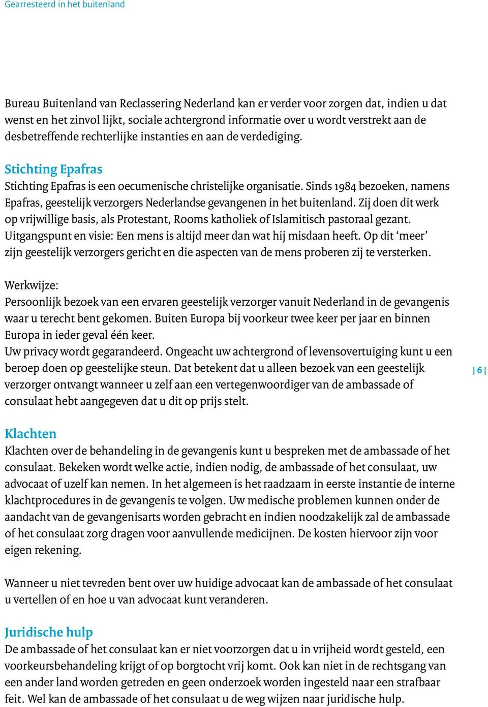 Sinds 1984 bezoeken, namens Epafras, geestelijk verzorgers Nederlandse gevangenen in het buitenland.