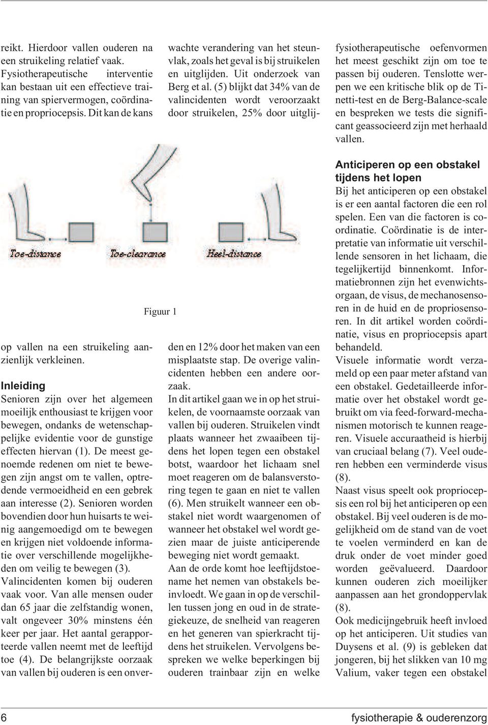 Tenslotte werpen we een kritische blik op de Tinetti-test en de Berg-Balance-scale en bespreken we tests die significant geassocieerd zijn met herhaald vallen.