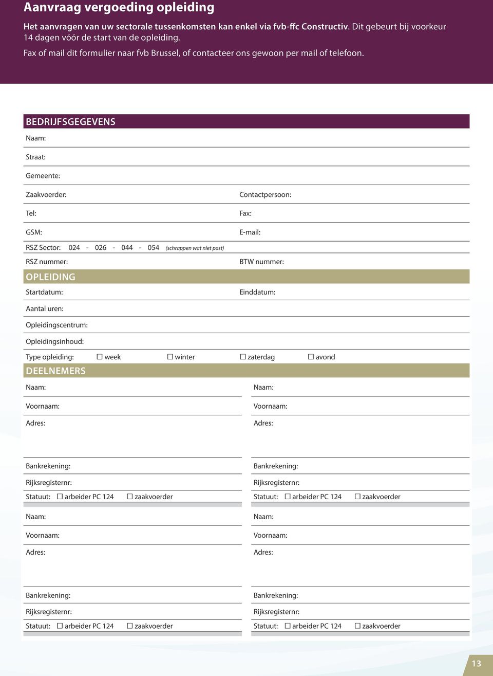 Bedrijfsgegevens Naam: Straat: Gemeente: Zaakvoerder: Tel: GSM: Contactpersoon: Fax: E-mail: RSZ Sector: 024-026 - 044-054 (schrappen wat niet past) RSZ nummer: Opleiding Startdatum: BTW nummer: