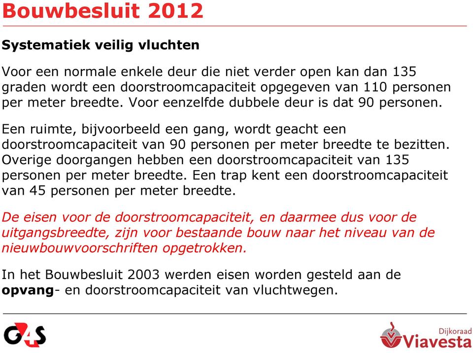 Overige doorgangen hebben een doorstroomcapaciteit van 135 personen per meter breedte. Een trap kent een doorstroomcapaciteit van 45 personen per meter breedte.