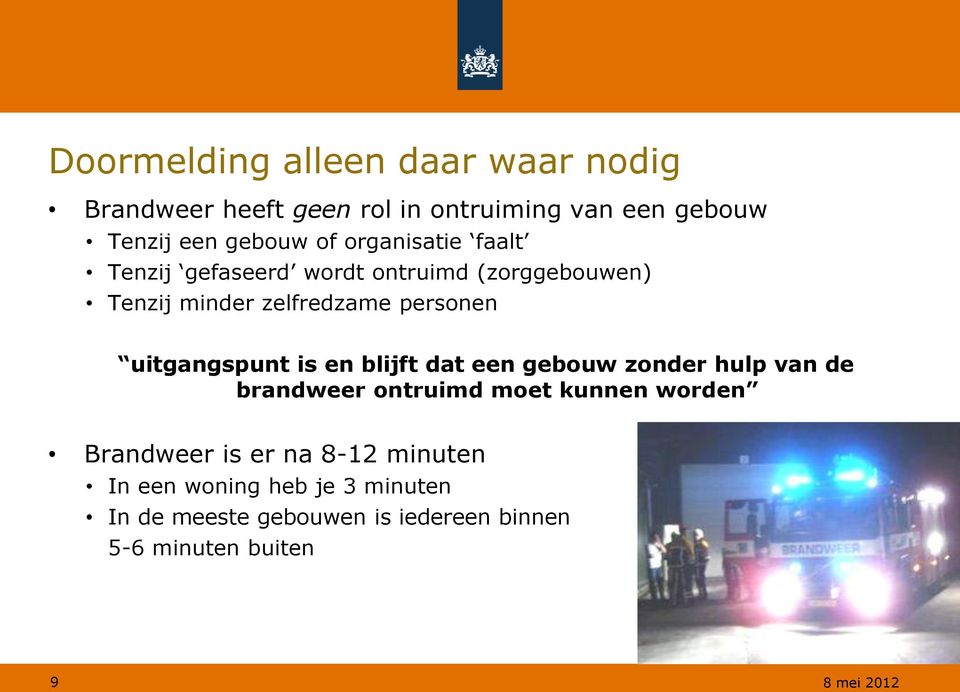 uitgangspunt is en blijft dat een gebouw zonder hulp van de brandweer ontruimd moet kunnen worden Brandweer