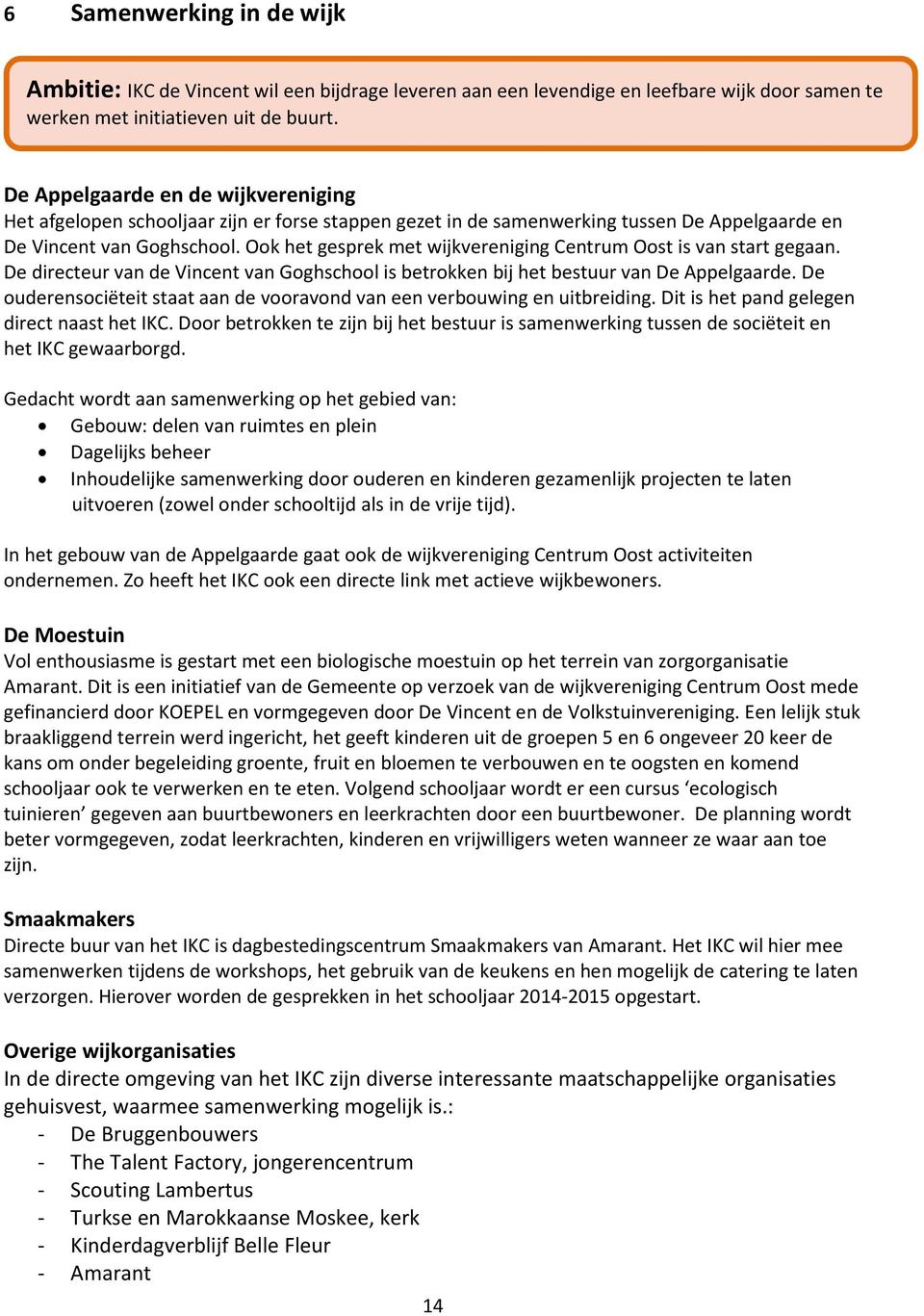 Ook het gesprek met wijkvereniging Centrum Oost is van start gegaan. De directeur van de Vincent van Goghschool is betrokken bij het bestuur van De Appelgaarde.