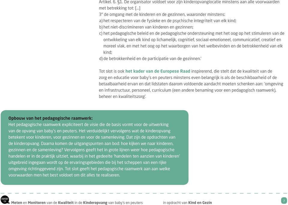 fysieke en de psychische integriteit van elk kind; b) het niet-discrimineren van kinderen en gezinnen; c) het pedagogische beleid en de pedagogische ondersteuning met het oog op het stimuleren van de