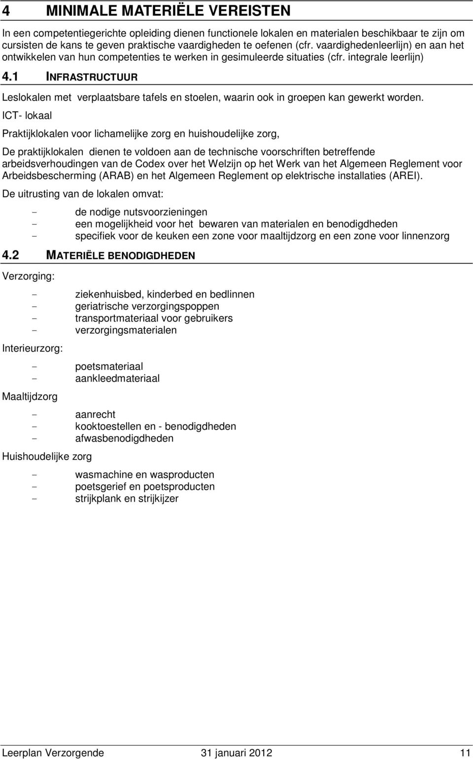 1 INFRASTRUCTUUR Leslokalen met verplaatsbare tafels en stoelen, waarin ook in groepen kan gewerkt worden.