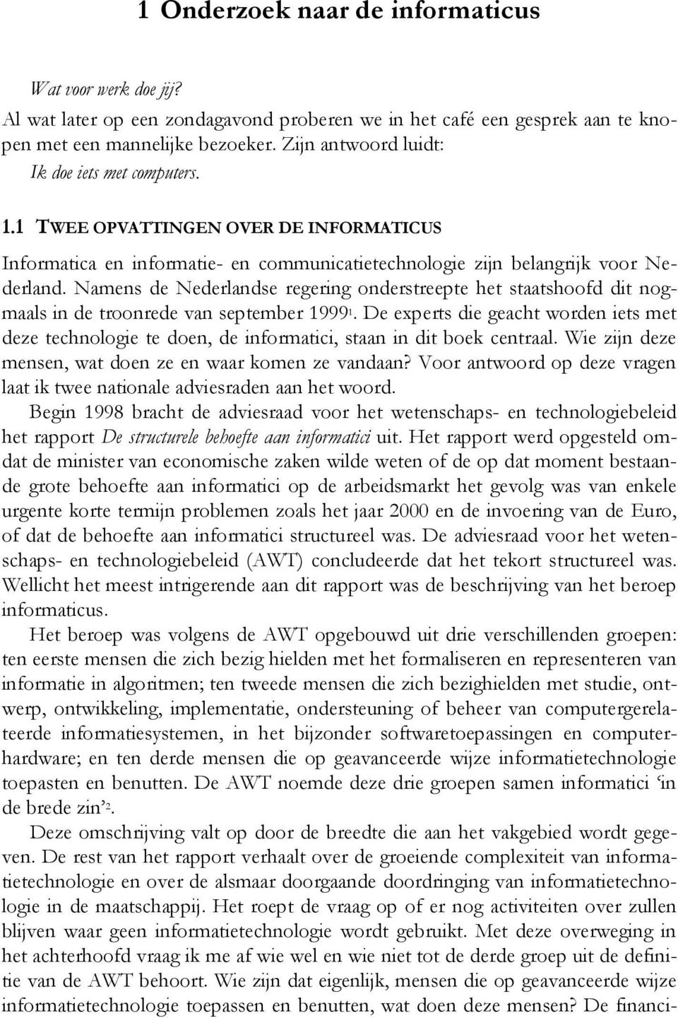 Namens de Nederlandse regering onderstreepte het staatshoofd dit nogmaals in de troonrede van september 1999 1.