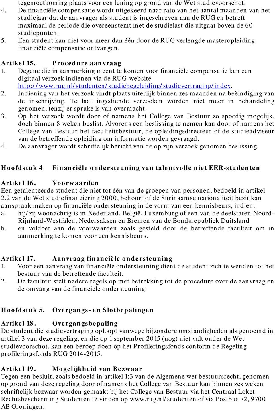 met de studielast die uitgaat boven de 60 studiepunten. 5. Een student kan niet voor meer dan één door de RUG verlengde masteropleiding financiële compensatie ontvangen. Artikel 15.