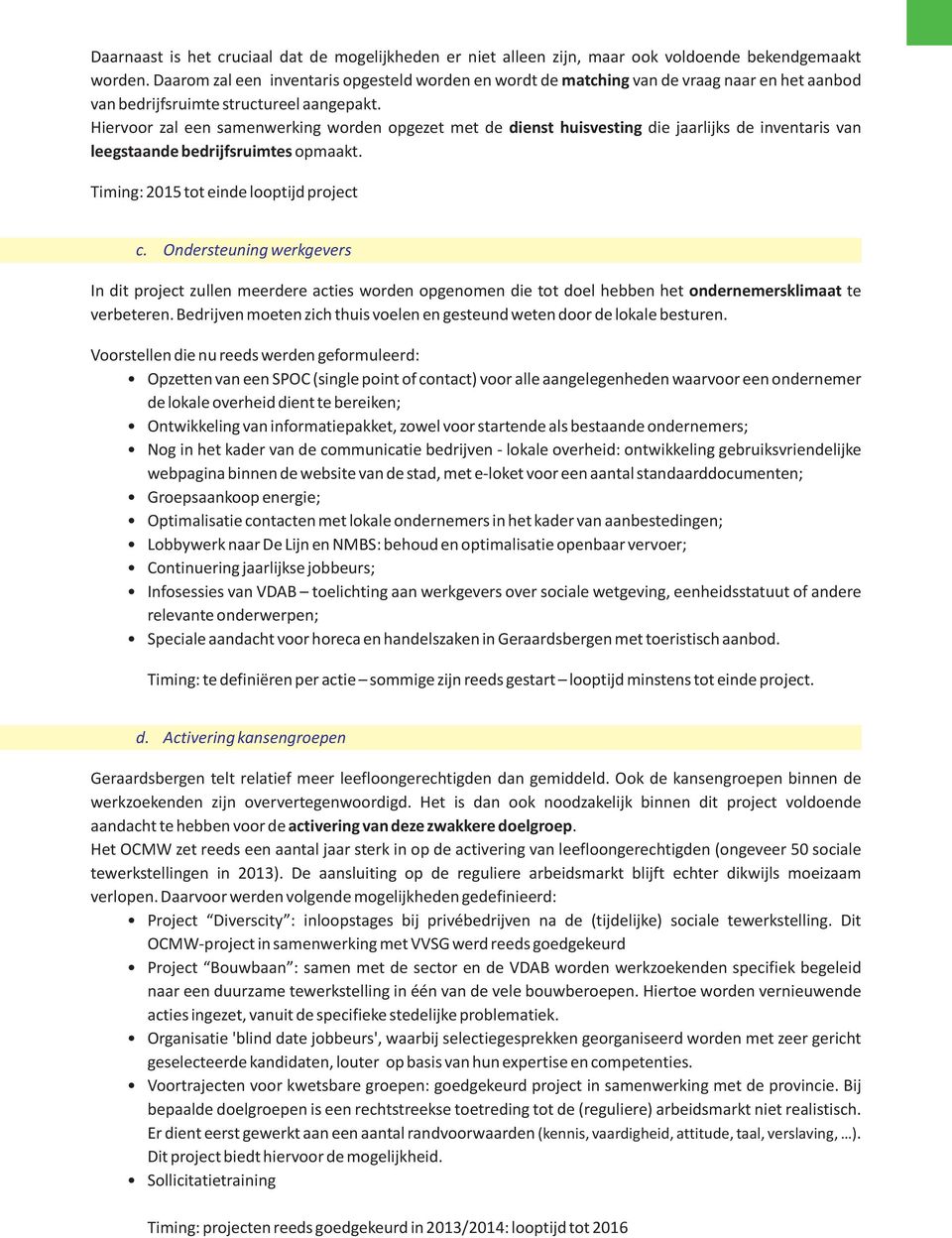 Hiervoor zal een samenwerking worden opgezet met de dienst huisvesting die jaarlijks de inventaris van leegstaande bedrijfsruimtes opmaakt.