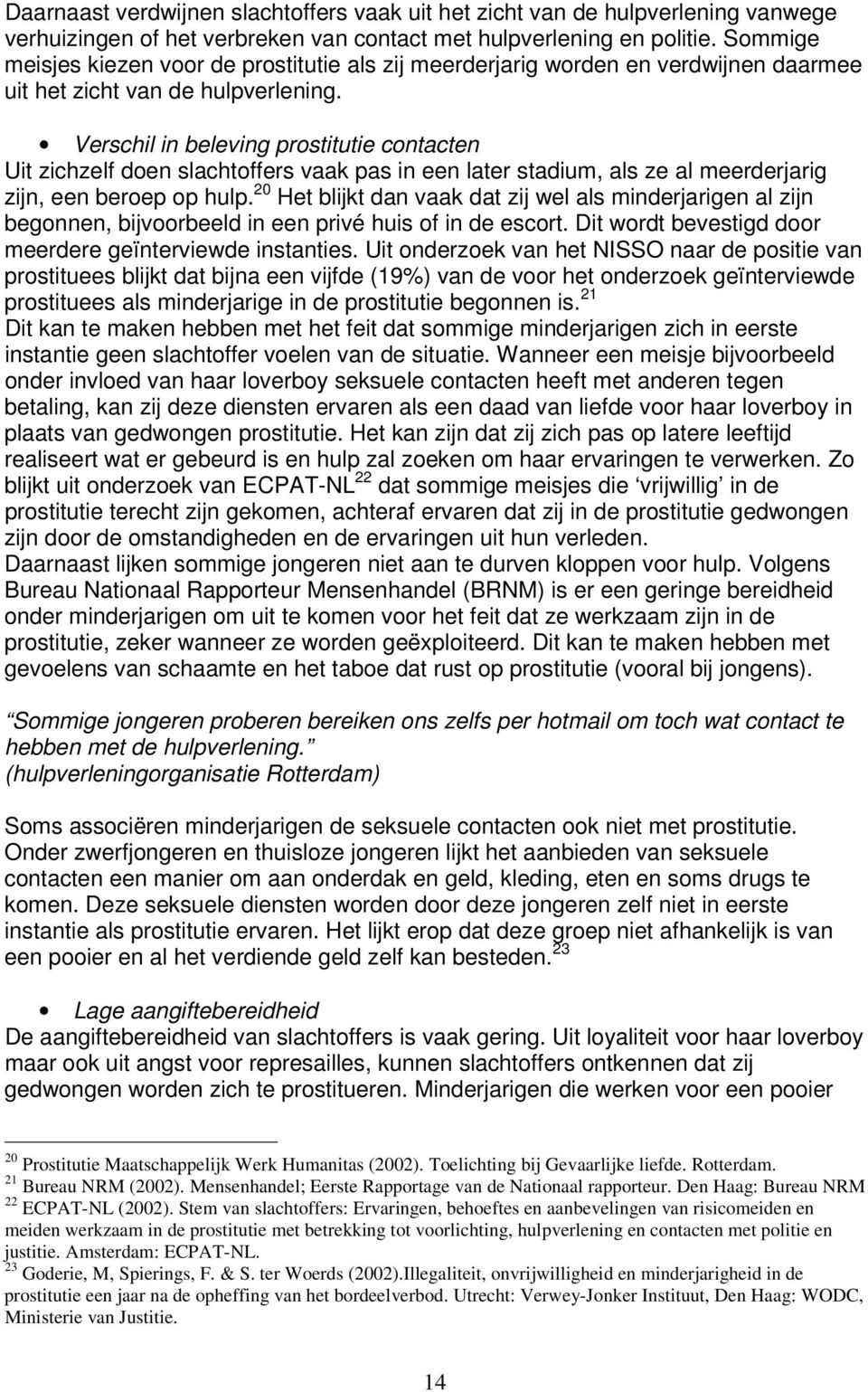 Verschil in beleving prostitutie contacten Uit zichzelf doen slachtoffers vaak pas in een later stadium, als ze al meerderjarig zijn, een beroep op hulp.